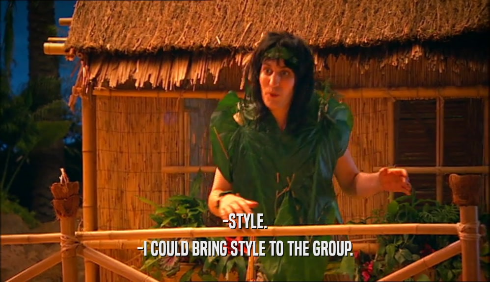 -STYLE. -I COULD BRING STYLE TO THE GROUP. 
