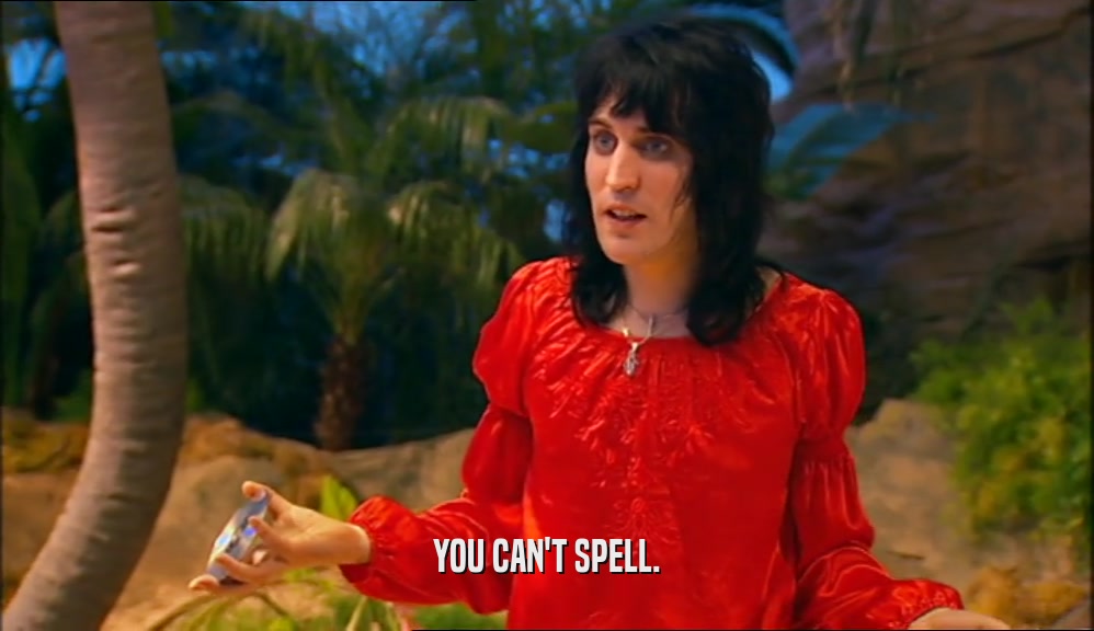 YOU CAN'T SPELL.  