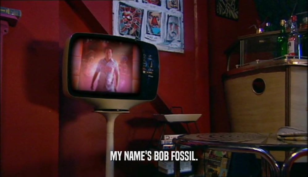 MY NAME'S BOB FOSSIL.
  