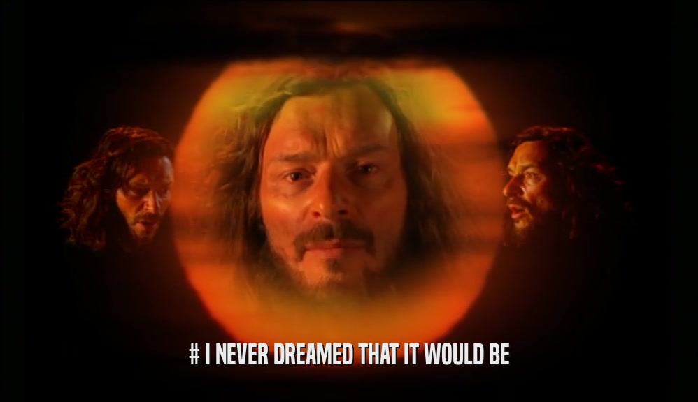 # I NEVER DREAMED THAT IT WOULD BE  