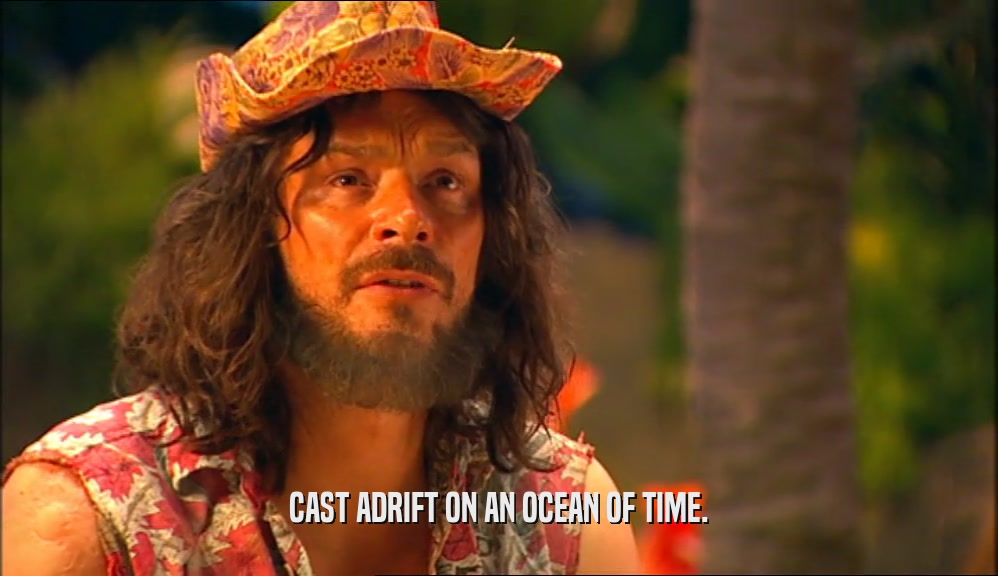 CAST ADRIFT ON AN OCEAN OF TIME.  