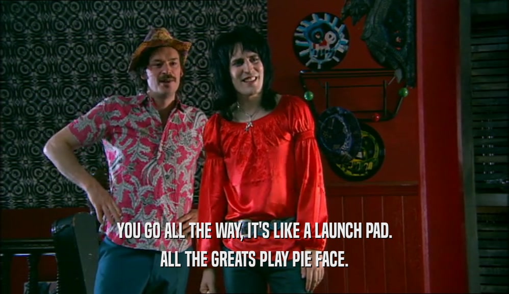YOU GO ALL THE WAY, IT'S LIKE A LAUNCH PAD. ALL THE GREATS PLAY PIE FACE. 