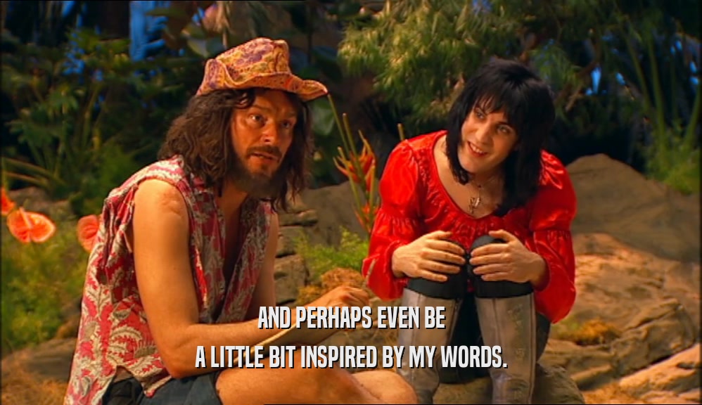 AND PERHAPS EVEN BE A LITTLE BIT INSPIRED BY MY WORDS. 