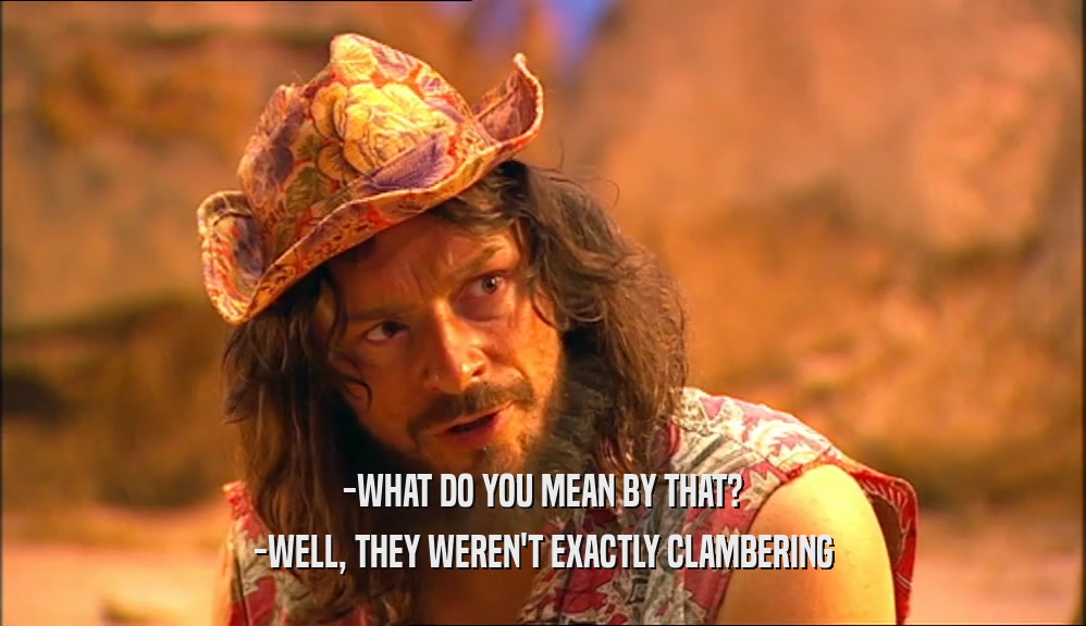 -WHAT DO YOU MEAN BY THAT? -WELL, THEY WEREN'T EXACTLY CLAMBERING 