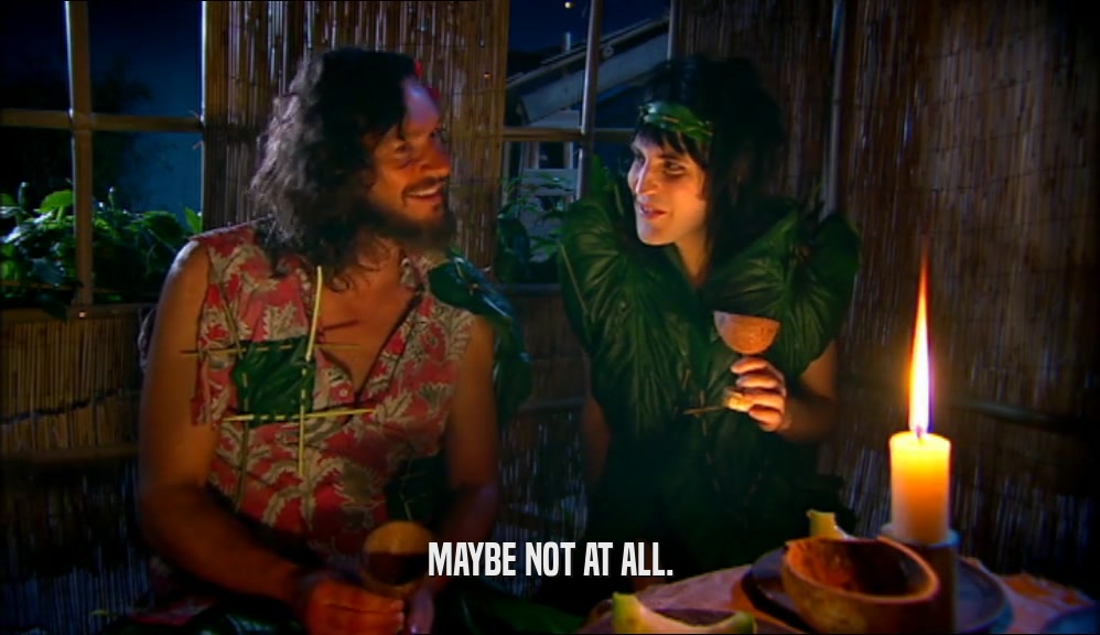 MAYBE NOT AT ALL.  
