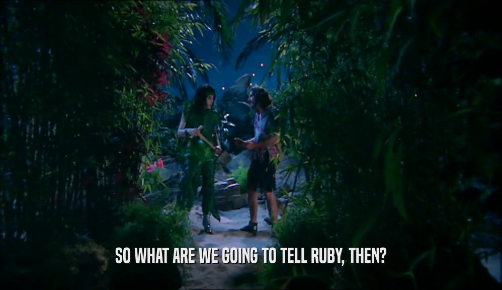 SO WHAT ARE WE GOING TO TELL RUBY, THEN?  