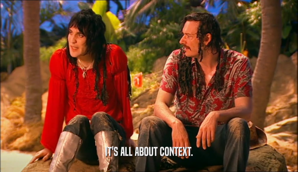 IT'S ALL ABOUT CONTEXT.  
