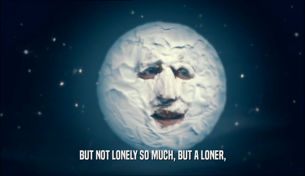 BUT NOT LONELY SO MUCH, BUT A LONER,  