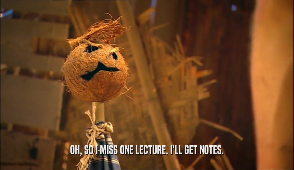 OH, SO I MISS ONE LECTURE. I'LL GET NOTES.
  