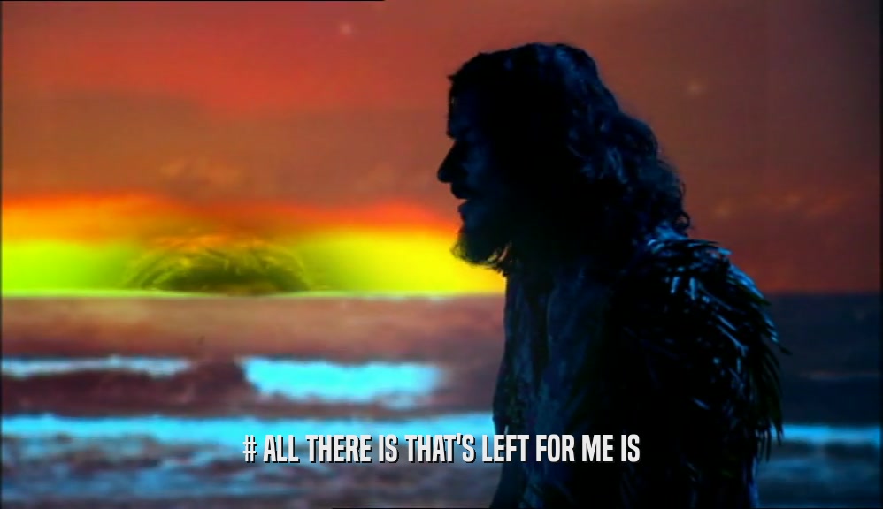 # ALL THERE IS THAT'S LEFT FOR ME IS  