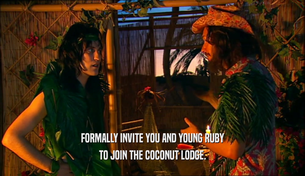 FORMALLY INVITE YOU AND YOUNG RUBY
 TO JOIN THE COCONUT LODGE.
 
