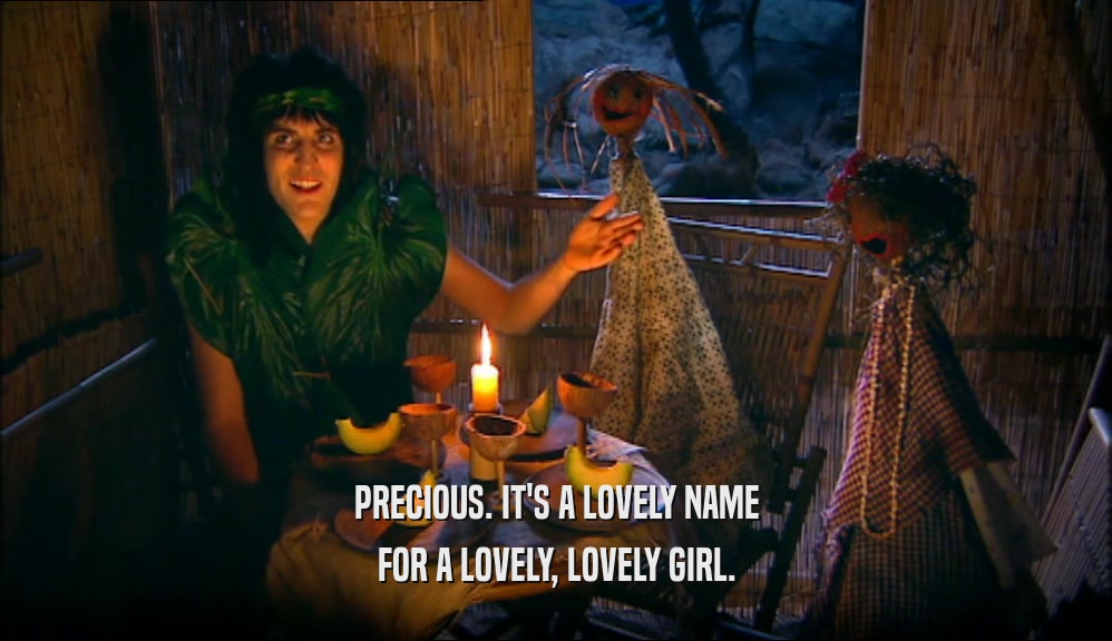 PRECIOUS. IT'S A LOVELY NAME FOR A LOVELY, LOVELY GIRL. 