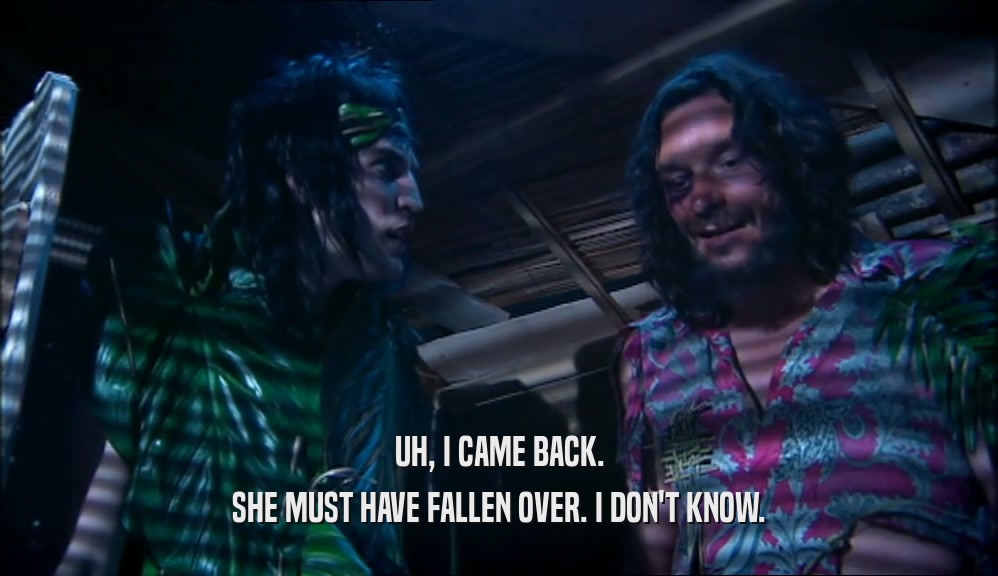 UH, I CAME BACK. SHE MUST HAVE FALLEN OVER. I DON'T KNOW. 