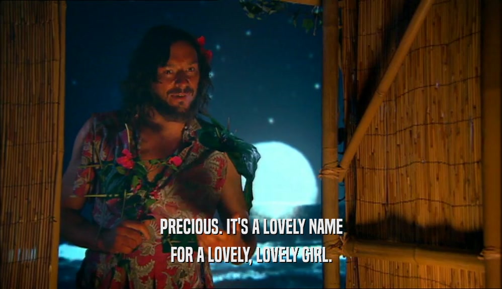 PRECIOUS. IT'S A LOVELY NAME FOR A LOVELY, LOVELY GIRL. 