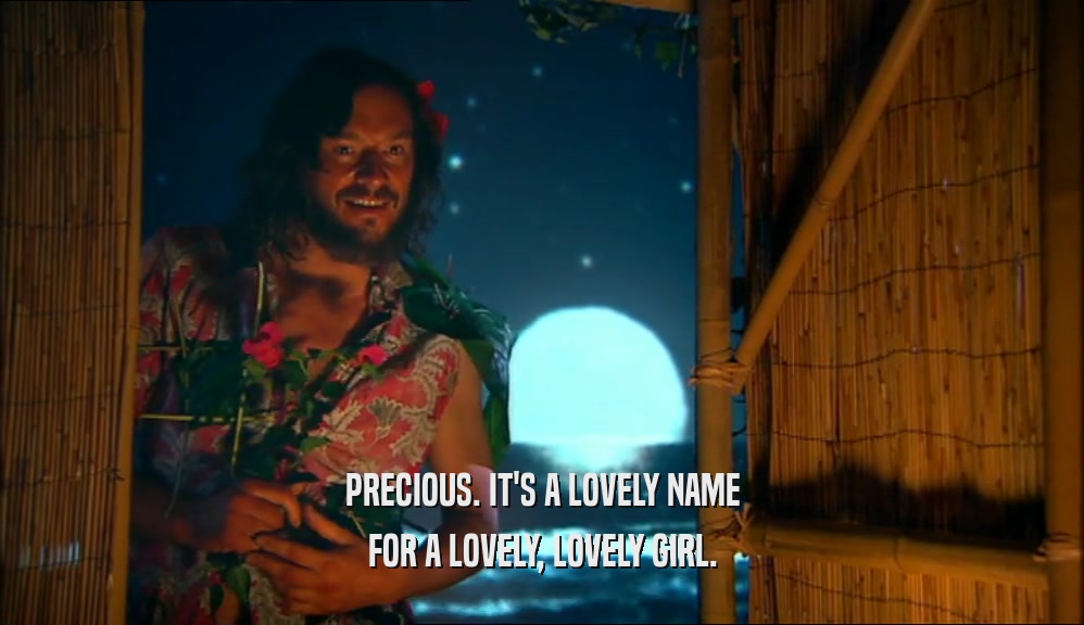 PRECIOUS. IT'S A LOVELY NAME FOR A LOVELY, LOVELY GIRL. 