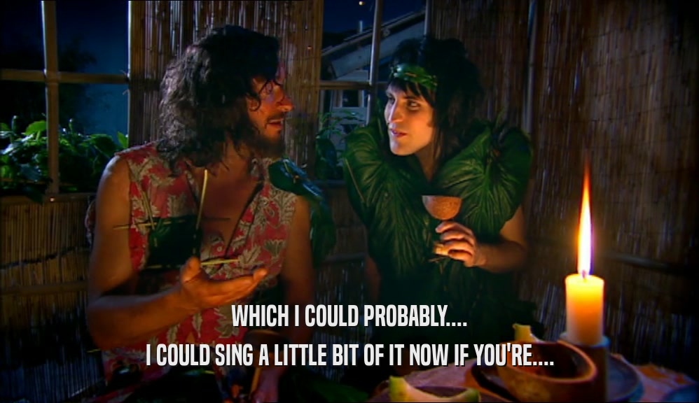 WHICH I COULD PROBABLY.... I COULD SING A LITTLE BIT OF IT NOW IF YOU'RE.... 