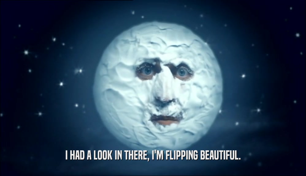 I HAD A LOOK IN THERE, I'M FLIPPING BEAUTIFUL.  