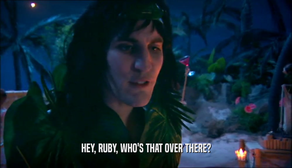 HEY, RUBY, WHO'S THAT OVER THERE?  