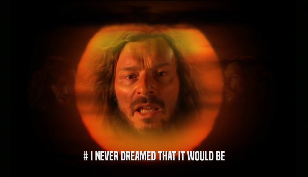 # I NEVER DREAMED THAT IT WOULD BE  