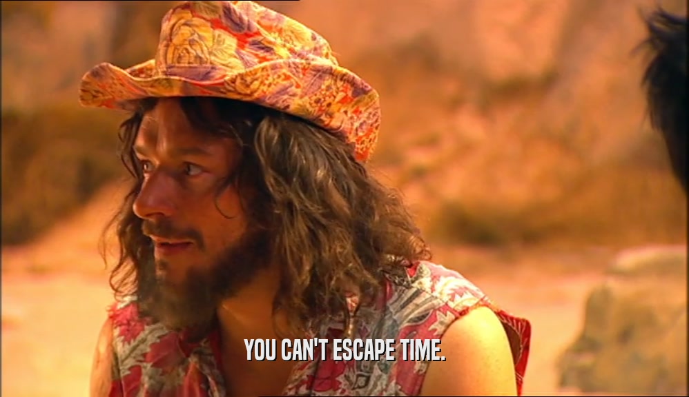 YOU CAN'T ESCAPE TIME.  