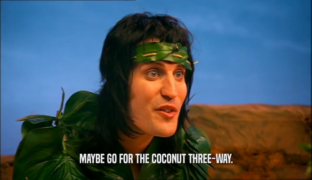 MAYBE GO FOR THE COCONUT THREE-WAY.  