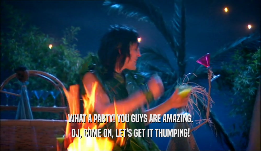 WHAT A PARTY! YOU GUYS ARE AMAZING. DJ, COME ON, LET'S GET IT THUMPING! 