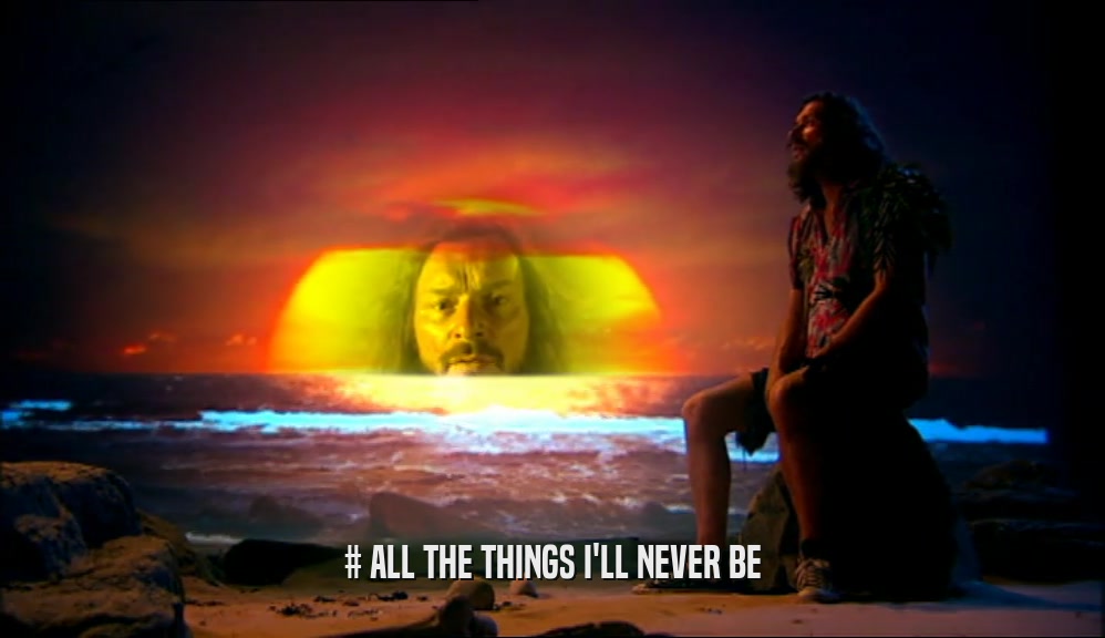 # ALL THE THINGS I'LL NEVER BE  