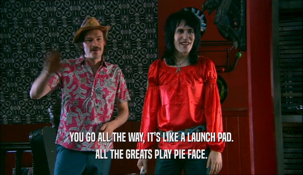 YOU GO ALL THE WAY, IT'S LIKE A LAUNCH PAD. ALL THE GREATS PLAY PIE FACE. 
