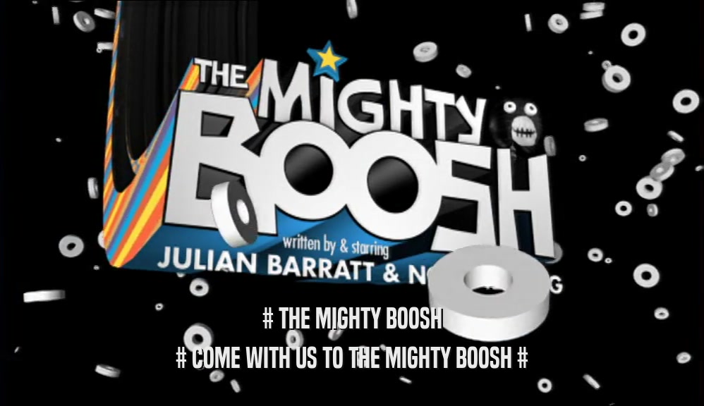 # THE MIGHTY BOOSH
 # COME WITH US TO THE MIGHTY BOOSH #
 
