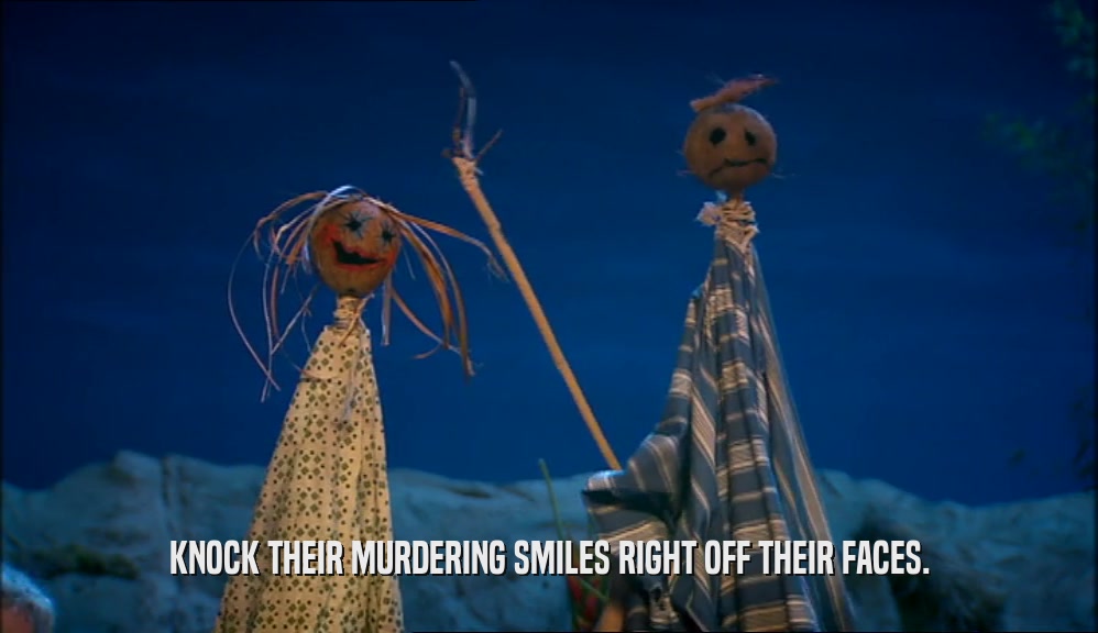 KNOCK THEIR MURDERING SMILES RIGHT OFF THEIR FACES.  