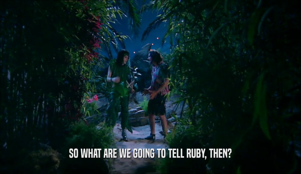 SO WHAT ARE WE GOING TO TELL RUBY, THEN?  