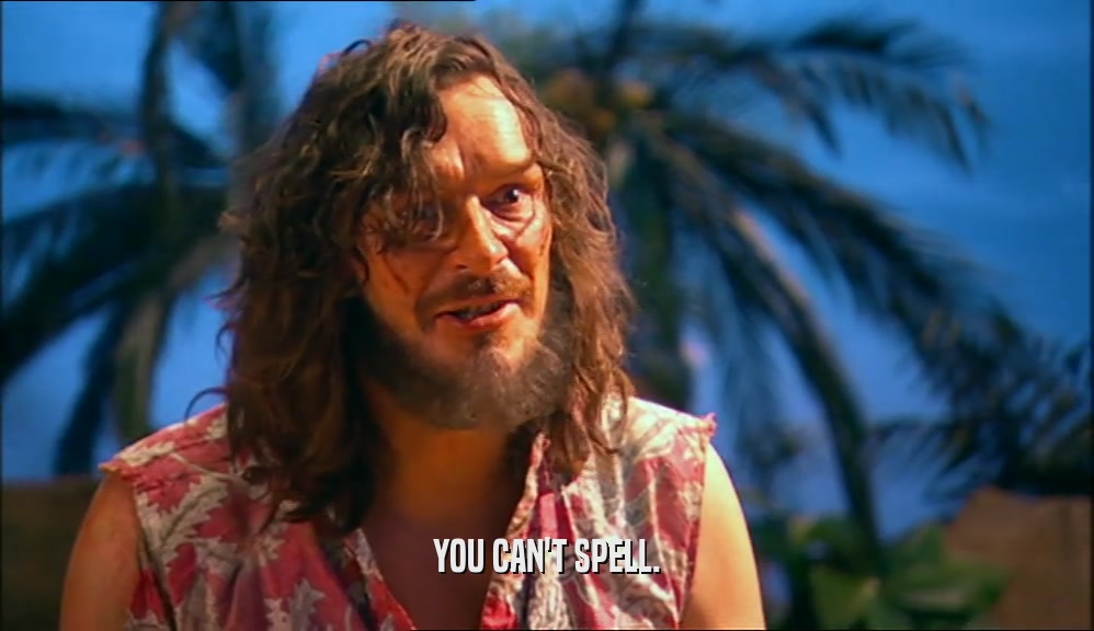 YOU CAN'T SPELL.  