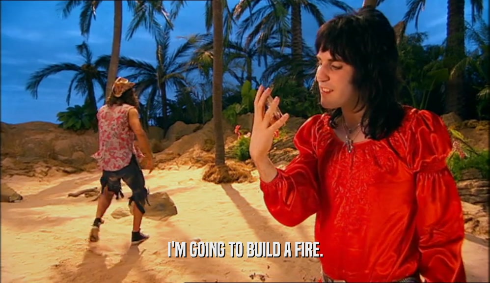 I'M GOING TO BUILD A FIRE.  