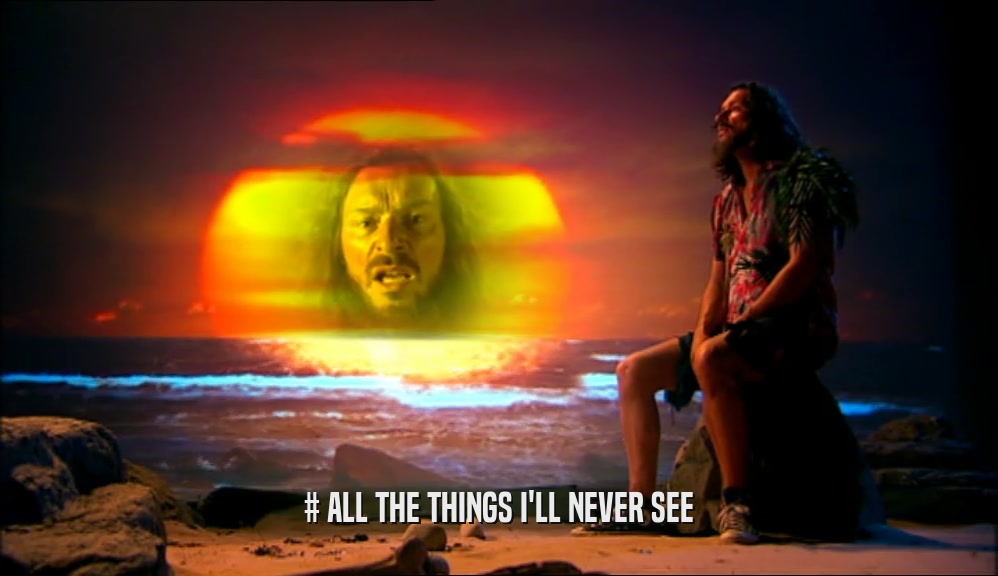 # ALL THE THINGS I'LL NEVER SEE  