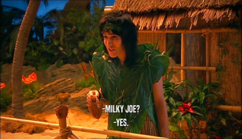 -MILKY JOE?
 -YES.
 