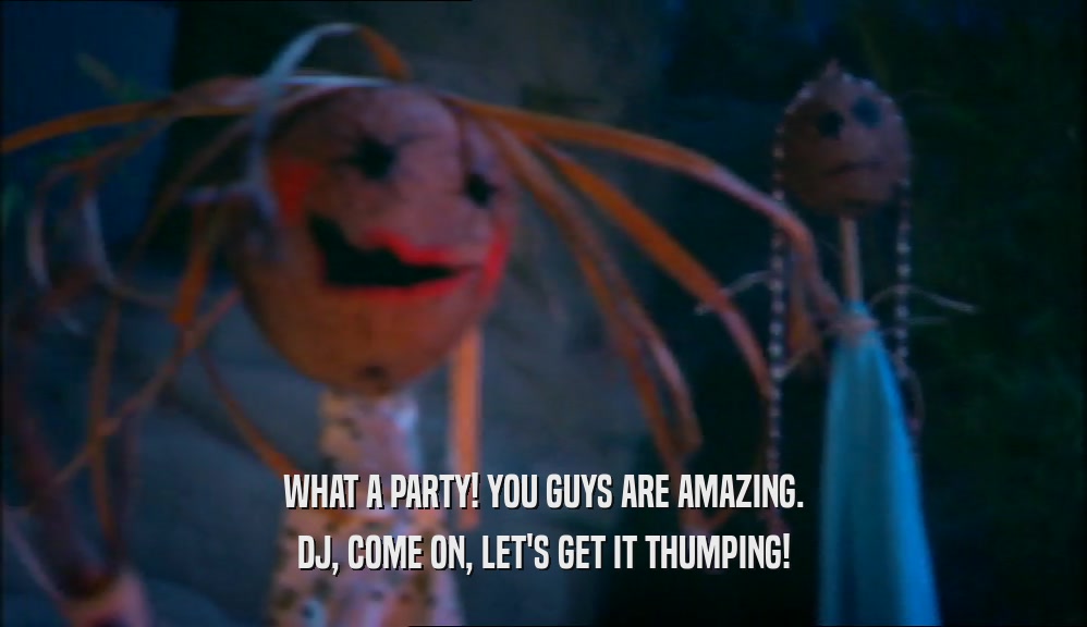 WHAT A PARTY! YOU GUYS ARE AMAZING. DJ, COME ON, LET'S GET IT THUMPING! 
