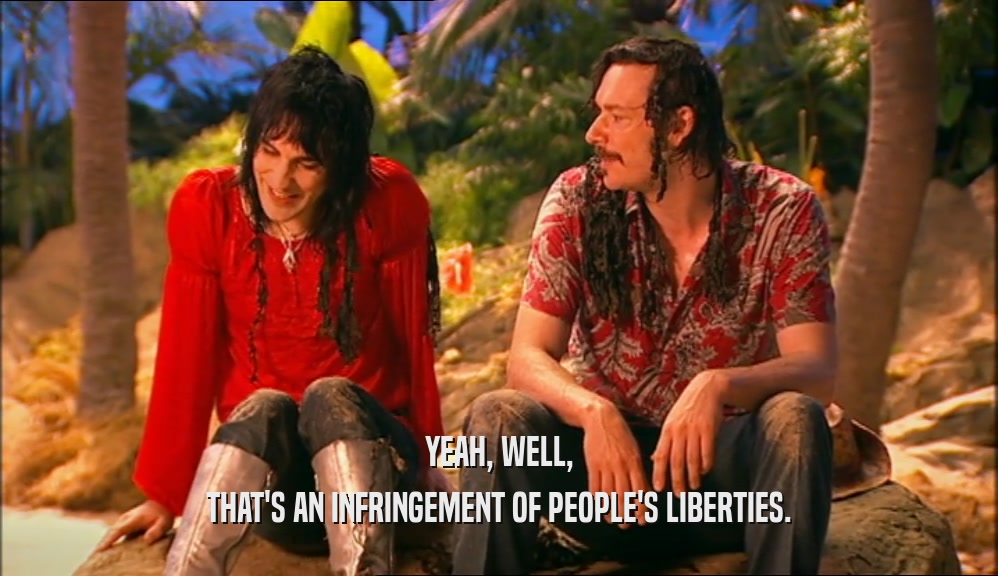 YEAH, WELL, THAT'S AN INFRINGEMENT OF PEOPLE'S LIBERTIES. 