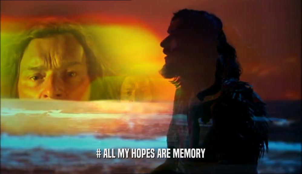 # ALL MY HOPES ARE MEMORY  