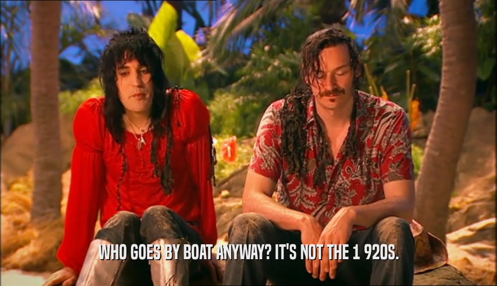 WHO GOES BY BOAT ANYWAY? IT'S NOT THE 1 920S.  