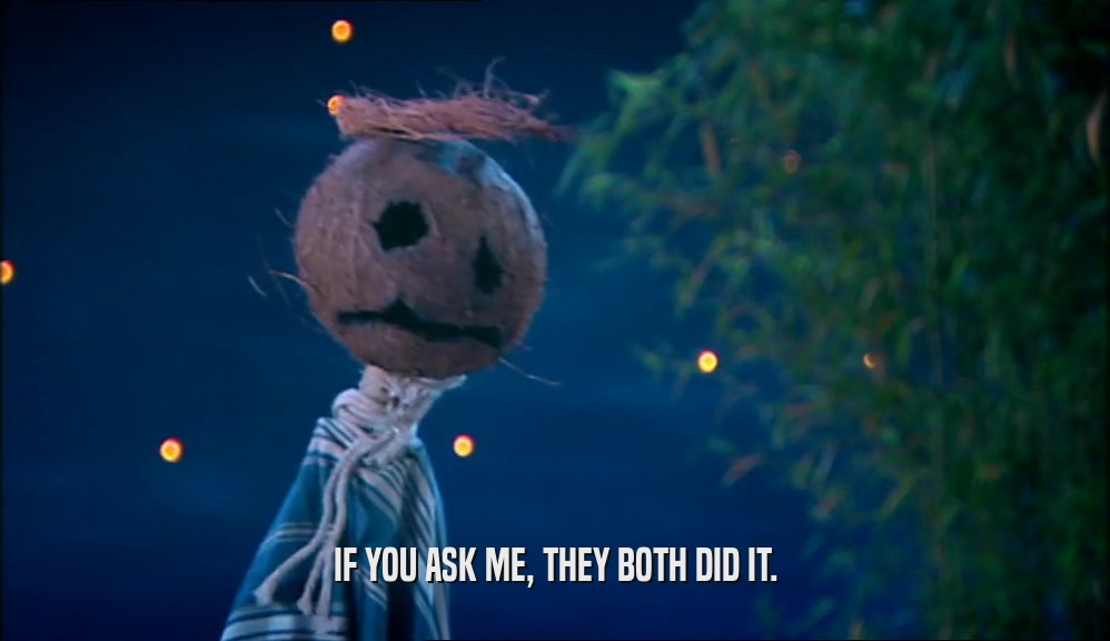IF YOU ASK ME, THEY BOTH DID IT.  