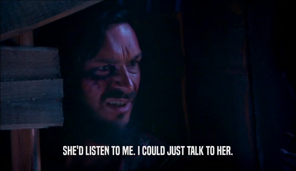 SHE'D LISTEN TO ME. I COULD JUST TALK TO HER.  