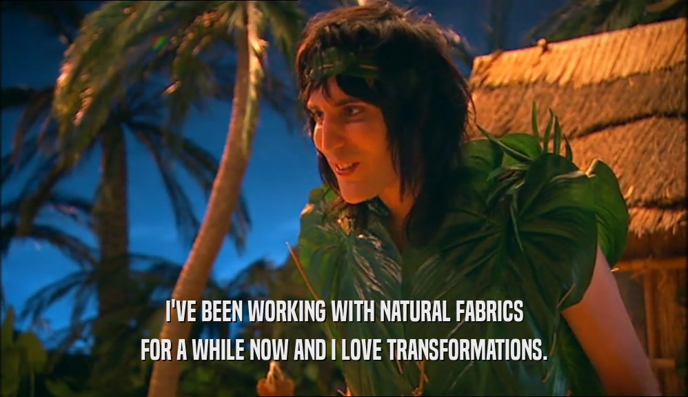 I'VE BEEN WORKING WITH NATURAL FABRICS FOR A WHILE NOW AND I LOVE TRANSFORMATIONS. 