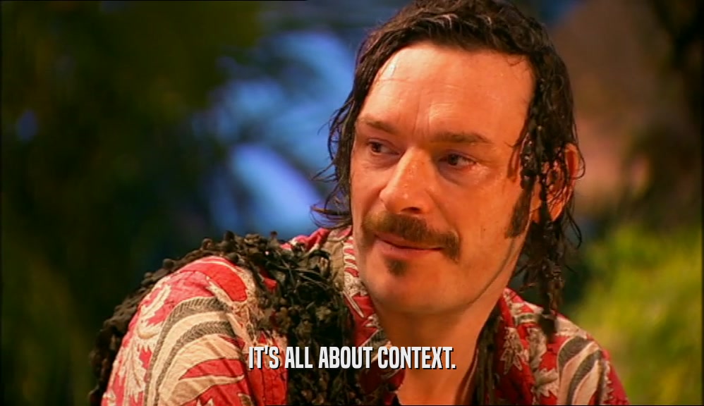IT'S ALL ABOUT CONTEXT.  