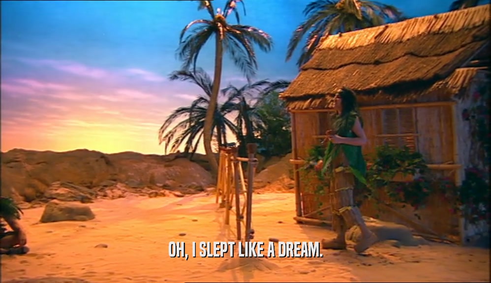 OH, I SLEPT LIKE A DREAM.  