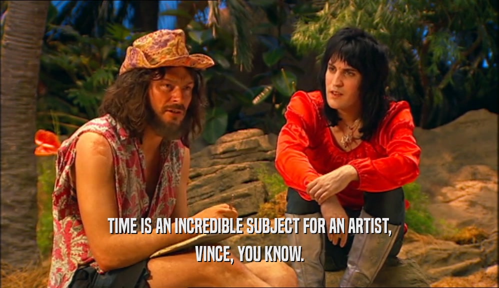 TIME IS AN INCREDIBLE SUBJECT FOR AN ARTIST, VINCE, YOU KNOW. 