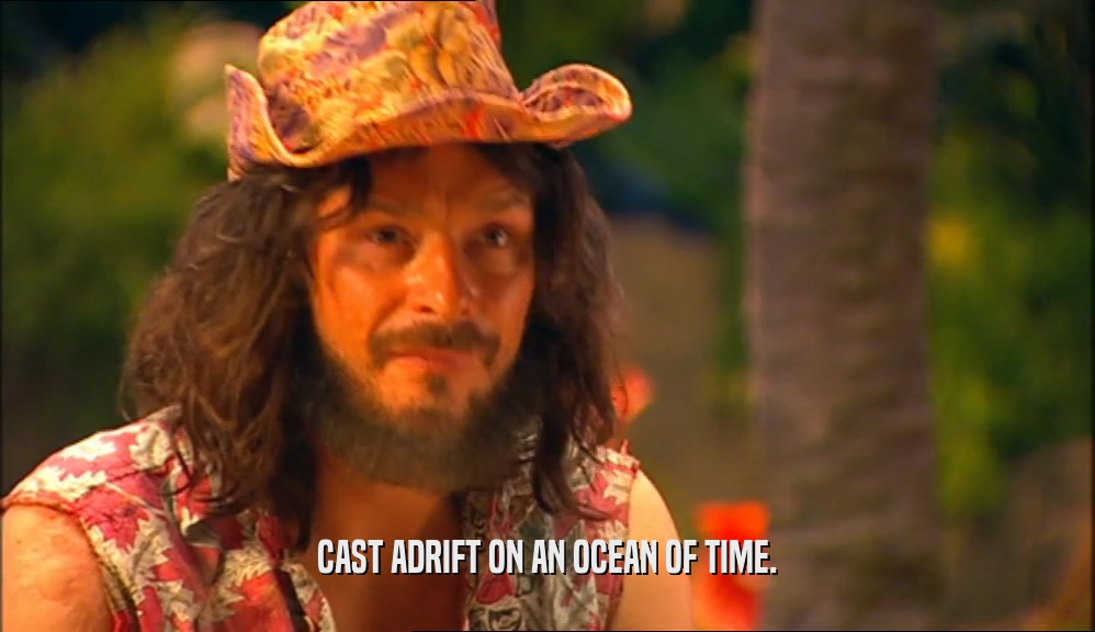 CAST ADRIFT ON AN OCEAN OF TIME.  