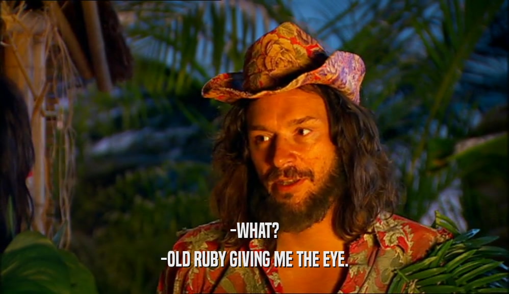 -WHAT? -OLD RUBY GIVING ME THE EYE. 
