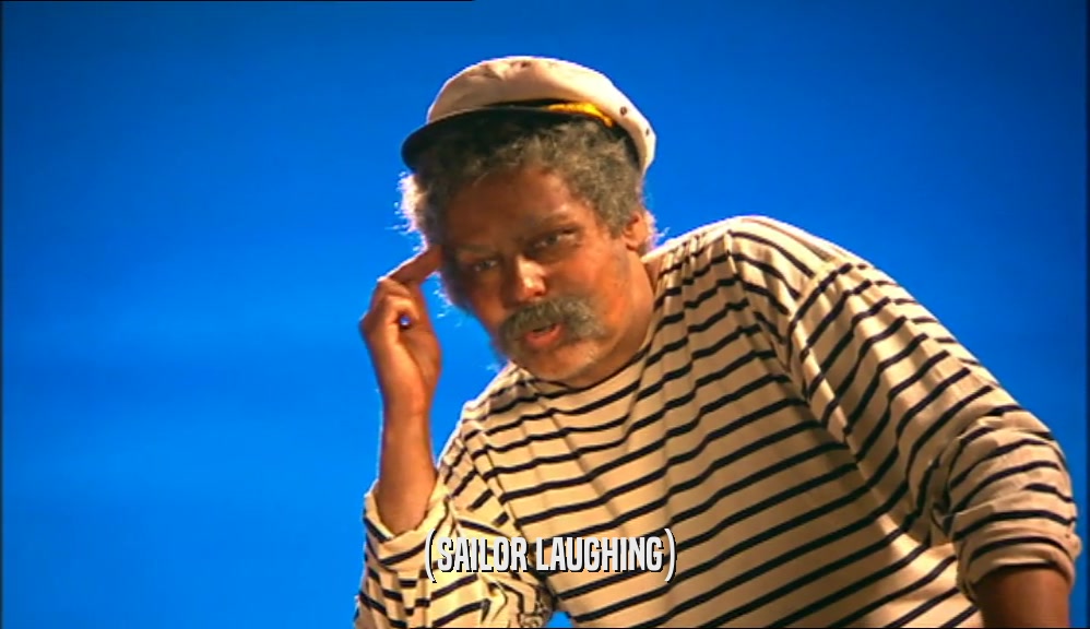 (SAILOR LAUGHING)  