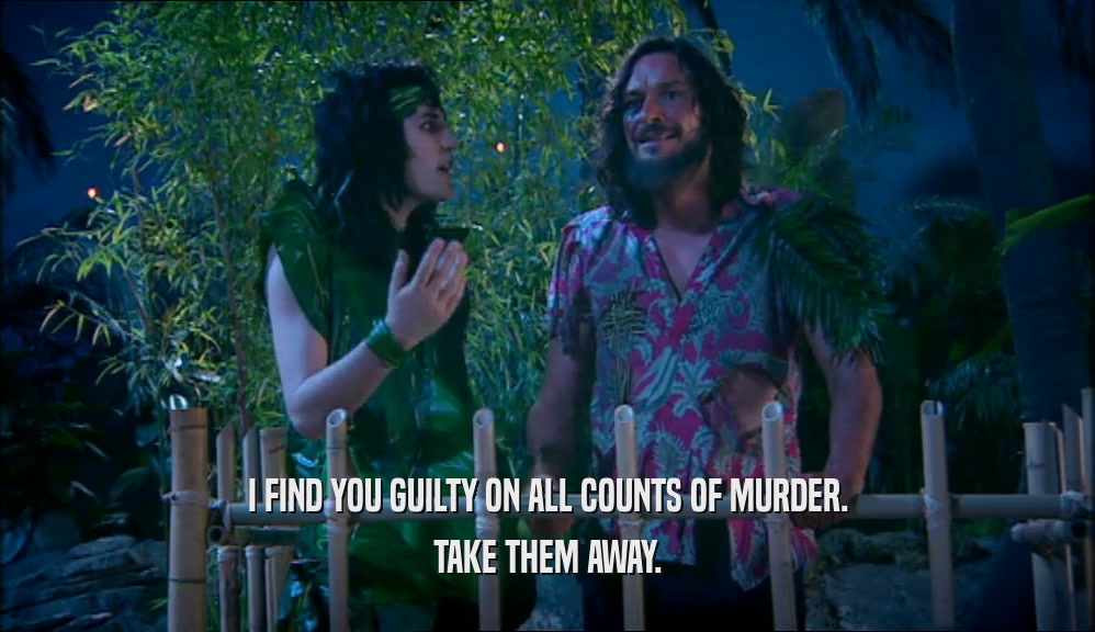 I FIND YOU GUILTY ON ALL COUNTS OF MURDER. TAKE THEM AWAY. 