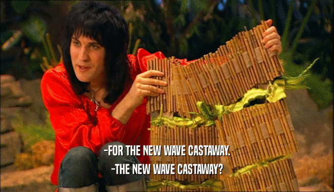 -FOR THE NEW WAVE CASTAWAY. -THE NEW WAVE CASTAWAY? 